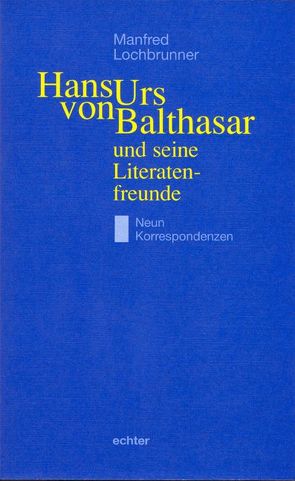 Hans Urs von Balthasar und seine Literatenfreunde von Lochbrunner,  Manfred