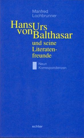 Hans Urs von Balthasar und seine Literatenfreunde von Lochbrunner,  Manfred