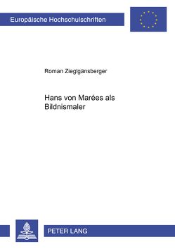 Hans von Marées als Bildnismaler von Zieglgänsberger,  Roman