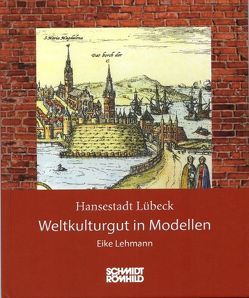 Hansestadt Lübeck: Weltkulturgut in Modellen von Lehmann,  Eike
