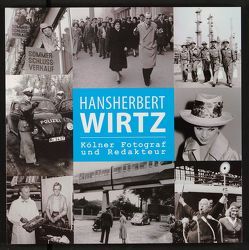 Hansherbert Wirtz. Kölner Fotograf und Redakteur von Baehr,  Thomas, Kötz,  Sebastian, Neuhausen,  Hubertus