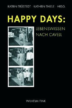 Happy Days: Lebenswissen nach Cavell von Ackervall,  Lisa, Börchers,  Fabian, Cavell,  Stanley, de Vries,  Hent, Demuth,  Constanze, Dikant,  Thomas, Ensslin,  Felix, Haverkamp,  Anselm, Heimes,  Alexandra, Hesová,  Zora, Khurana,  Thomas, Koch,  Gertrud, Kowalska,  Alicja, Laugier,  Sandra, Marrati,  Paola, Potocnik,  Mark, Quadflieg,  Dirk, Raimondi,  Francesca, Ruda,  Frank, Rudrum,  David, Sehgal,  Melanie, Setton,  Dirk, Sydow,  Björn, Thiele,  Kathrin, Thomä,  Dieter, Trüstedt,  Katrin, Valdivia,  Pablo Orozco, Völker,  Jan, Zok,  Nikolas