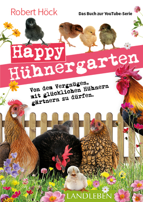 Happy Hühnergarten • Das zweite Buch zur YouTube-Serie „Happy Huhn“ von Höck,  Robert