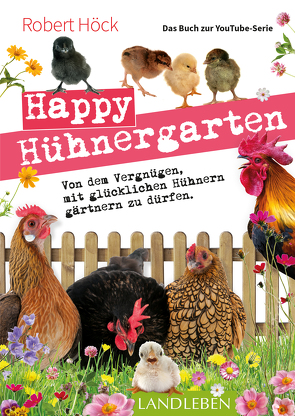 Happy Hühnergarten • Das Buch zur YouTube-Serie von Höck,  Robert
