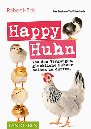 Happy Huhn • Das Buch zur YouTube-Serie von Höck,  Robert