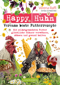 Happy Huhn – Verenas beste Futterrezepte von Höck,  Robert, Raffl,  Verena
