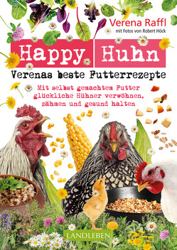 Happy Huhn. Verenas beste Futterrezepte von Höck,  Robert, Raffl,  Verena