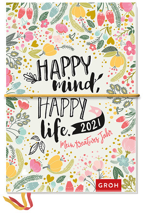 Happy mind, happy life. 2021 Mein kreatives Jahr von Groh Redaktionsteam