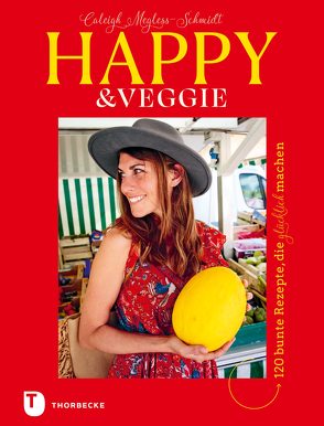Happy & Veggie – 120 bunte Rezepte, die glücklich machen von Mahut,  Sandra, Megless-Schmidt,  Caleigh