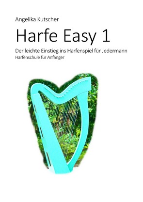 Harfe Easy / Harfe Easy 1 – Der leichte Einstieg ins Harfenspiel für Jedermann von Kutscher,  Angelika