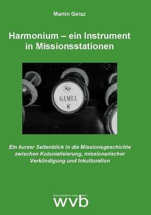 Harmonium – ein Instrument in Missionsstationen von Geisz,  Martin