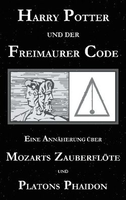 Harry Potter und der Freimaurer-Code. Eine Annäherung über Mozarts Zauberflöte und Platons Phaidon von Cebadal,  George