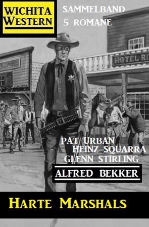 Harte Marshals: Wichita Western Sammelband 5 Romane von Bekker,  Alfred, Squarra,  Heinz, Stirling,  Glenn, Urban,  Pat