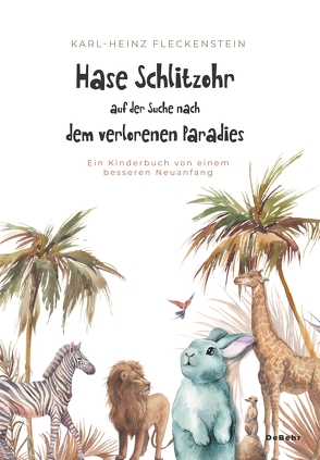 Hase Schlitzohr auf der Suche nach dem verlorenen Paradies – Ein Kinderbuch von einem besseren Neuanfang von Fleckenstein,  Karl-Heinz