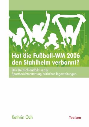 Hat die Fußball-WM 2006 den Stahlhelm verbannt? von Och,  Kathrin