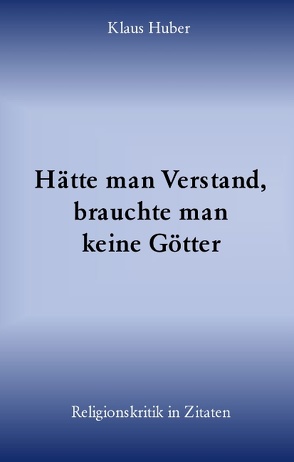 Hätte man Verstand, brauchte man keine Götter von Huber,  Klaus