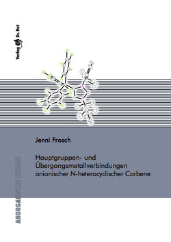 Hauptgruppen- und Übergangsmetallverbindungen anionischer N-heterocyclischer Carbene von Frosch,  Jenni
