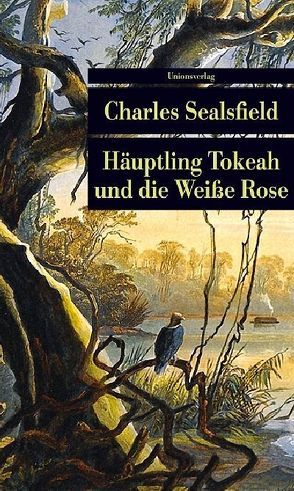 Häuptling Tokeah und die Weiße Rose von Sealsfield,  Charles