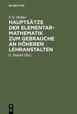 Hauptsätze der Elementar-Mathematik zum Gebrauche an höheren Lehranstalten von Baseler,  G., Mehler,  F. G., Schellbach,  ...