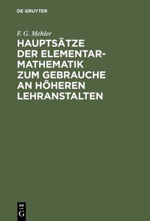 Hauptsätze der Elementar-Mathematik zum Gebrauche an höheren Lehranstalten von Mehler,  F. G.