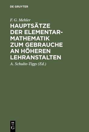 Hauptsätze der Elementar-Mathematik zum Gebrauche an höheren Lehranstalten von Mehler,  F. G., Schulte-Tiggs,  A.