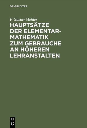 Hauptsätze der Elementar-Mathematik zum Gebrauche an höheren Lehranstalten von Mehler,  F. Gustav