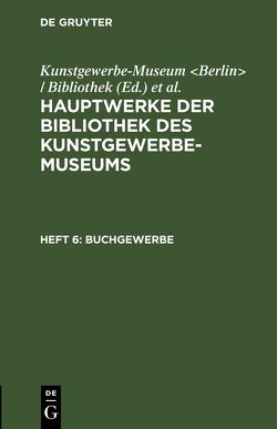 Hauptwerke der Bibliothek des Kunstgewerbe-Museums / Buchgewerbe von Königliche Museen Berlin, Kunstgewerbe-Museum Berlin / Bibliothek