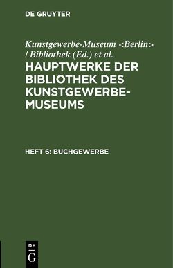 Hauptwerke der Bibliothek des Kunstgewerbe-Museums / Buchgewerbe von Königliche Museen Berlin, Kunstgewerbe-Museum Berlin / Bibliothek