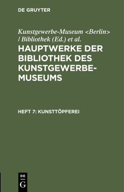 Hauptwerke der Bibliothek des Kunstgewerbe-Museums / Kunsttöpferei von Königliche Museen Berlin, Kunstgewerbe-Museum Berlin / Bibliothek