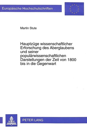 Hauptzüge wissenschaftlicher Erforschung des Aberglaubens und seiner populärwissenschaftlichen Darstellungen der Zeit von 1800 bis in die Gegenwart von Stute,  Martin