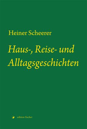Haus-, Reise- und Alltagsgeschichten von Scheerer,  Heiner