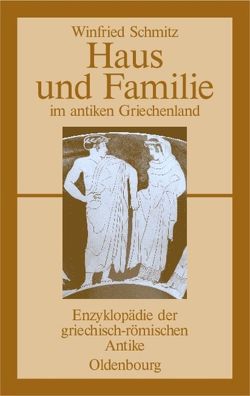 Haus und Familie im antiken Griechenland von Schmitz,  Winfried