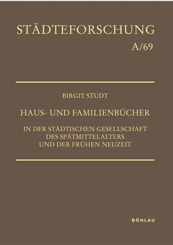 Haus- und Familienbücher in der städtischen Gesellschaft des Spätmittelalters und der Frühen Neuzeit von Flurschütz da Cruz,  Andreas, Rohmann,  Gregor, Scheutz,  Martin, Studt,  Birgit