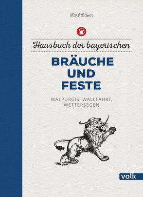 Hausbuch der bayerischen Bräuche und Feste von Baum,  Karl