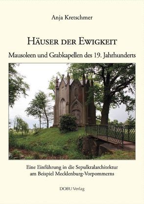 Häuser der Ewigkeit. Mausoleen und Grabkapellen des 19 Jahrhunderts. von Kretschmer,  Anja