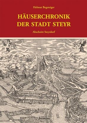 Häuserchronik der Stadt Steyr – Abschnitt Steyrdorf von Begsteiger,  Helmut