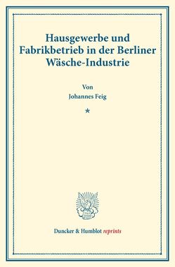 Hausgewerbe und Fabrikbetrieb in der Berliner Wäsche-Industrie. von Feig,  Johannes