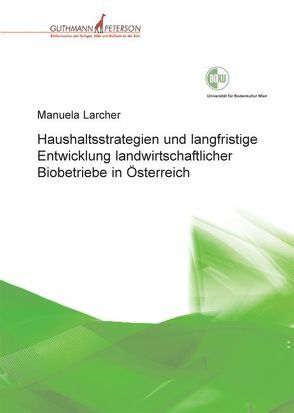 Haushaltsstrategien und langfristige Entwicklung landwirtschaftlicher Biobetriebe in Österreich von Larcher,  Manuela