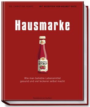 Hausmarke – Wie man beliebte Lebensmittel gesund und viel leckerer selbst macht von Bach,  Kay, Dr. Rempe,  Christina, Gote,  Helmut