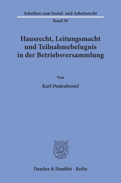 Hausrecht, Leitungsmacht und Teilnahmebefugnis in der Betriebsversammlung. von Dudenbostel,  Karl