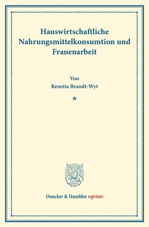 Hauswirtschaftliche Nahrungsmittelkonsumtion und Frauenarbeit. von Brandt-Wyt,  Renetta