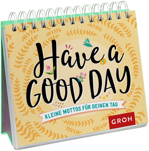 Have a good day! Kleine Mottos für deinen Tag von Groh Verlag