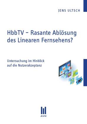HbbTV – Rasante Ablösung des Linearen Fernsehens? von Ultsch,  Jens