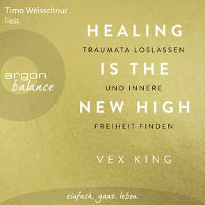 Healing Is the New High – Traumata loslassen und innere Freiheit finden von King,  Vex, Schulte,  Sabine, Weisschnur,  Timo