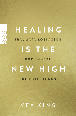 Healing Is The New High – Traumata loslassen und innere Freiheit finden von King,  Vex, Schulte,  Sabine