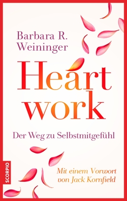 Heartwork – Der Weg zu Selbstmitgefühl von Kornfield,  Jack, Wallossek,  Michael, Weininger,  Barbara R.