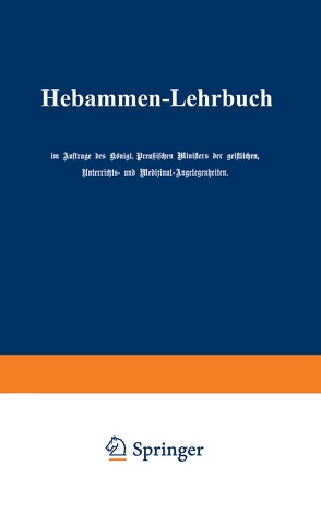 Hebammen-Lehrbuch von Auftrage des Königl. Preußischen Ministers der geistlichen,  Unterrichts- und Medizinal-Augelegenheiten