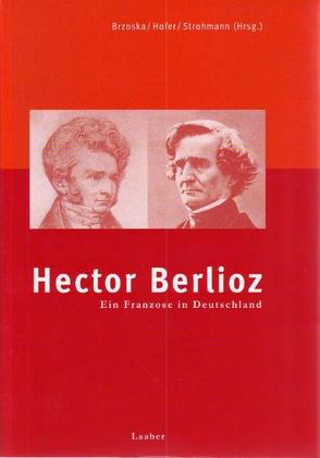 Hector Berlioz. Ein Franzose in Deutschland von Broska,  Matthias, Hofer,  Hermann, Strohmann,  Nicole