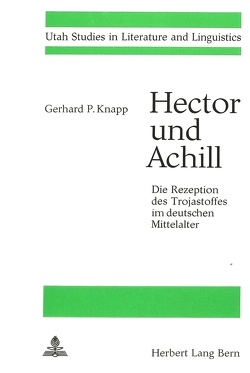 Hector und Achill- Die Rezeption des Trojastoffes im deutschen Mittelalter von Knapp,  Gerhard P.