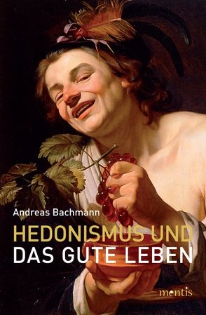 Hedonismus und das gute Leben von Bachmann,  Andreas